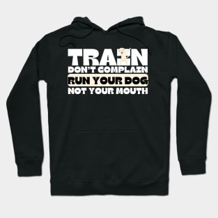 Train Dont Complain Run Your Dog Hoodie